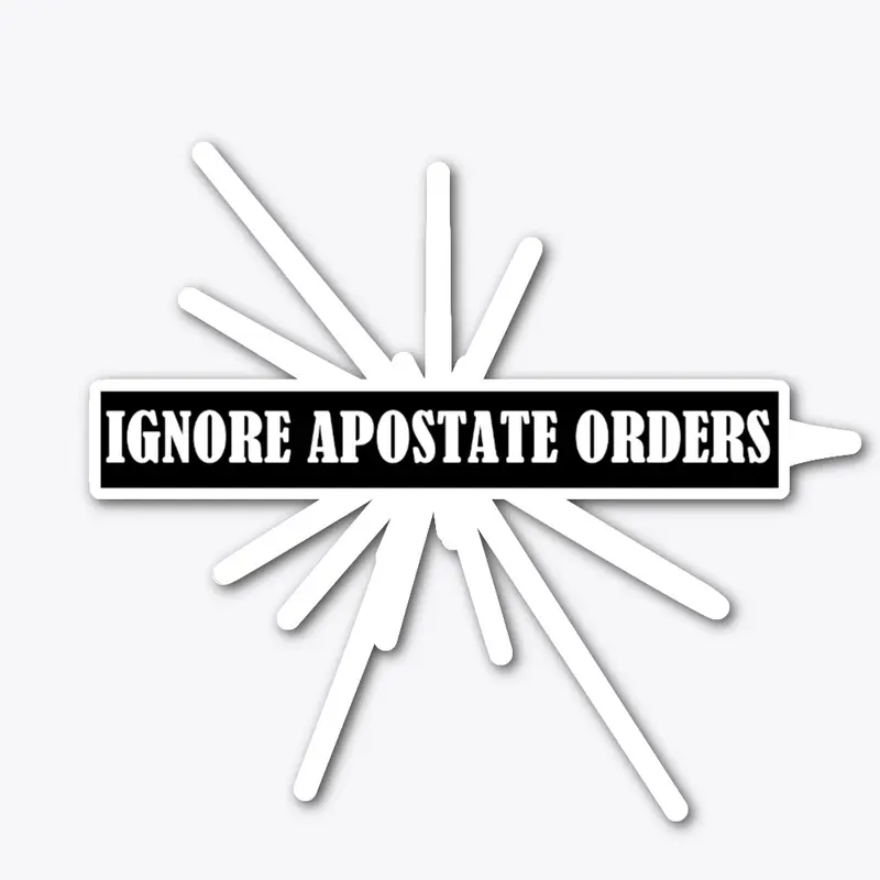 Ignore Apostate Orders sticker